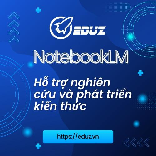NotebookLM - Hỗ trợ nghiên cứu và phát triển kiến thức toàn diện